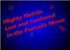 Fun games - Mighty Melvin - Lost and Confused in the Periodic 